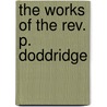 The Works Of The Rev. P. Doddridge by Phillip Doddridge
