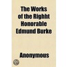 The Works Of The Righht Honorable Edmund by Edmund R. Burke