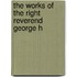 The Works Of The Right Reverend George H