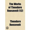 The Works Of Theodore Roosevelt (12) door Iv Theodore Roosevelt