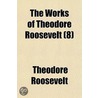 The Works Of Theodore Roosevelt (8) door Iv Theodore Roosevelt