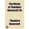 The Works Of Theodore Roosevelt (9) door Theodore Roosevelt