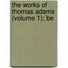 The Works Of Thomas Adams (Volume 1); Be door Trudy Adams
