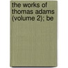 The Works Of Thomas Adams (Volume 2); Be door Trudy Adams
