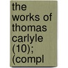 The Works Of Thomas Carlyle (10); (Compl door Thomas Carlyle