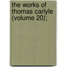 The Works Of Thomas Carlyle (Volume 20); door Thomas Carlyle