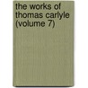 The Works Of Thomas Carlyle (Volume 7) by Thomas Carlyle