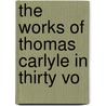 The Works Of Thomas Carlyle In Thirty Vo by Thomas Carlyle