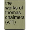 The Works Of Thomas Chalmers (V.11) by Thomas Chalmers