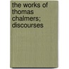 The Works Of Thomas Chalmers; Discourses door Thomas Chalmers