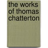 The Works Of Thomas Chatterton door Thomas Chatterton