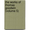The Works Of Thomas Goodwin (Volume 5) by Thomas Goodwin