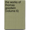The Works Of Thomas Goodwin (Volume 6) by Thomas Goodwin