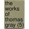 The Works Of Thomas Gray (5) door Thomas Gray