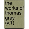 The Works Of Thomas Gray (V.1) by Thomas Gray