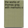 The Works Of Thomas Gray, With Memoirs O by Thomas Gray