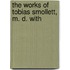 The Works Of Tobias Smollett, M. D. With