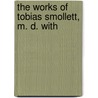 The Works Of Tobias Smollett, M. D. With door Tobias George Smollett