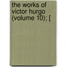 The Works Of Victor Hurgo (Volume 10); [ door Victor Hugo