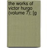 The Works Of Victor Hurgo (Volume 7); [G by Victor Hugo