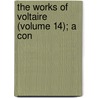 The Works Of Voltaire (Volume 14); A Con by Voltaire