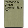 The Works Of Voltaire (Volume 18); A Con door Voltaire