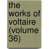 The Works Of Voltaire (Volume 36) door Voltaire