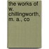 The Works Of W. Chillingworth, M. A., Co