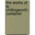 The Works Of W. Chillingworth; Containin