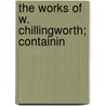 The Works Of W. Chillingworth; Containin door William Chillingworth