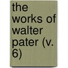 The Works Of Walter Pater (V. 6) by Walter Pater