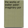 The Works Of Walter Pater: Imaginary Por door Walter Pater