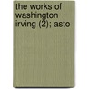 The Works Of Washington Irving (2); Asto door Washington Washington Irving