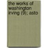 The Works Of Washington Irving (9); Asto