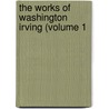 The Works Of Washington Irving (Volume 1 by Washington Washington Irving