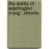 The Works Of Washington Irving : Chronic door Washington Washington Irving