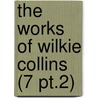 The Works Of Wilkie Collins (7 Pt.2) by William Wilkie Collins