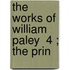 The Works Of William Paley  4 ; The Prin by William Paley