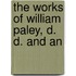 The Works Of William Paley, D. D. And An