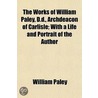The Works Of William Paley, D.D., Archde by William Paley