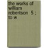 The Works Of William Robertson  5 ; To W