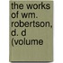 The Works Of Wm. Robertson, D. D (Volume