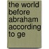 The World Before Abraham According To Ge