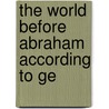 The World Before Abraham According To Ge door Hinckley Gilbert Thomas Mitchell