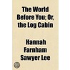 The World Before You; Or, The Log Cabin door Hannah Farnham Sawyer Lee