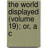 The World Displayed (Volume 19); Or, A C door Samuel Johnson