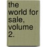 The World For Sale, Volume 2.