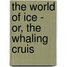 The World Of Ice - Or, The Whaling Cruis door Robert Michael Ballantyne