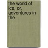 The World Of Ice, Or, Adventures In The door Robert Ballantyne