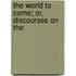 The World To Come; Or, Discourses On The